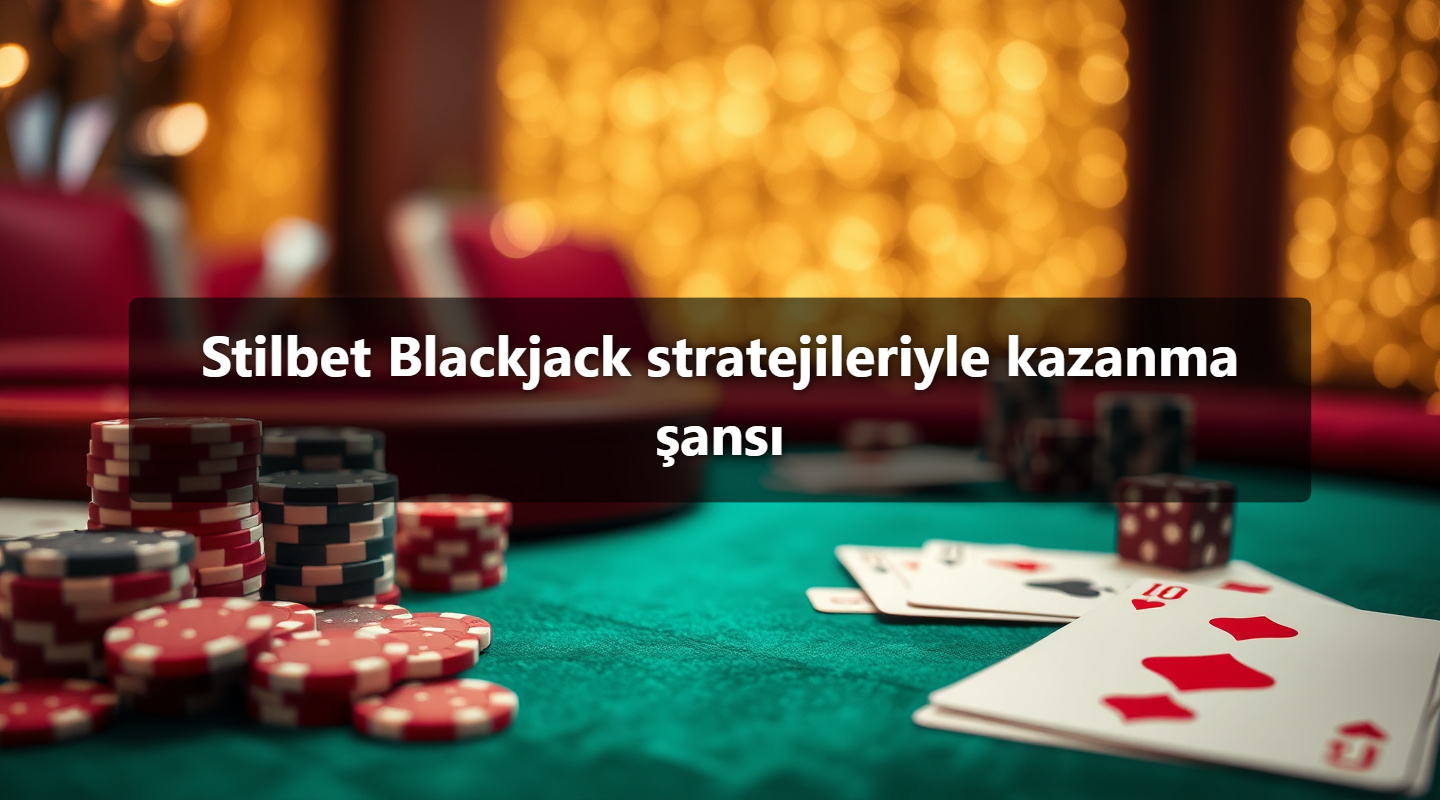 Stilbet Blackjack stratejileriyle kazanma şansı